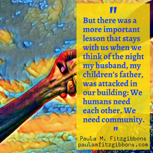 Photo is a graphic painting in yellows and blues of two arms, one reaching for the other, with a quote that reads, "But there was a more important lesson that stays with us when we think of the night my husband, my children's father, was attacked in our building: We humans need each other. We need community."